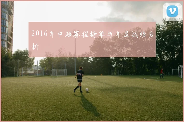 2016年中超赛程榜单与年度战绩分析