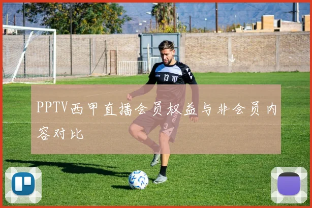 PPTV西甲直播会员权益与非会员内容对比