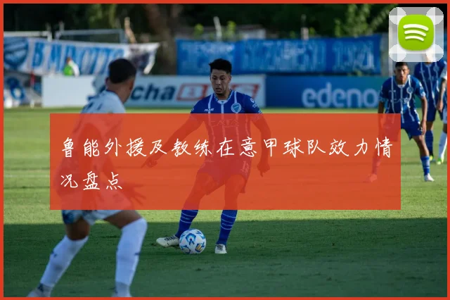 鲁能外援及教练在意甲球队效力情况盘点